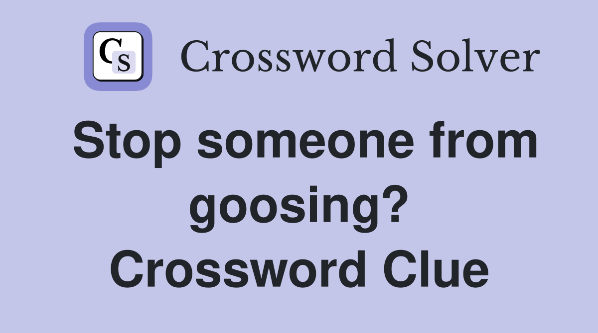 Stop someone from goosing? Crossword Clue Answers Crossword Solver